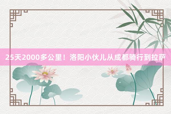 25天2000多公里!洛阳小伙儿从成都骑行到拉萨